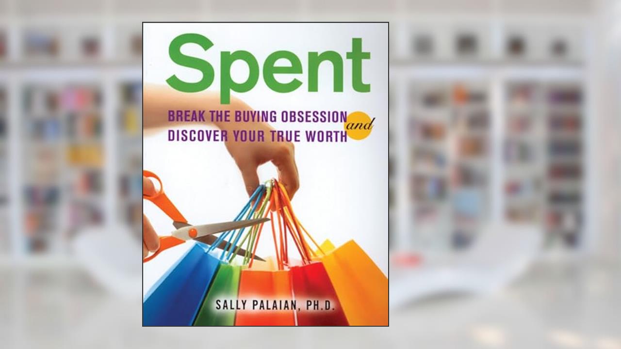 Spent: Break the Buying Obsession and Discover Your True Worth, written by Sally Palaian Ph.D.
