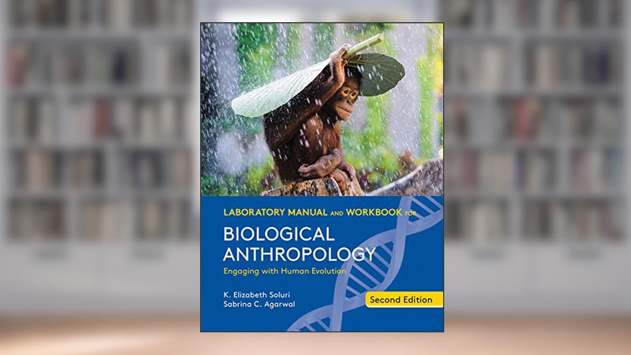 Laboratory Manual and Workbook for Biological Anthropology, written by K. Elizabeth Soluri; Sabrina C. Agarwal