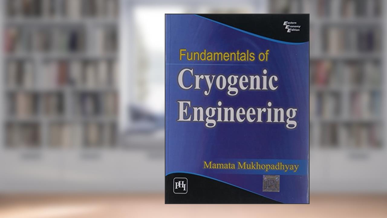 Fundamentals of Cryogenic Engineering, written by Mamata Mukhopadhyay