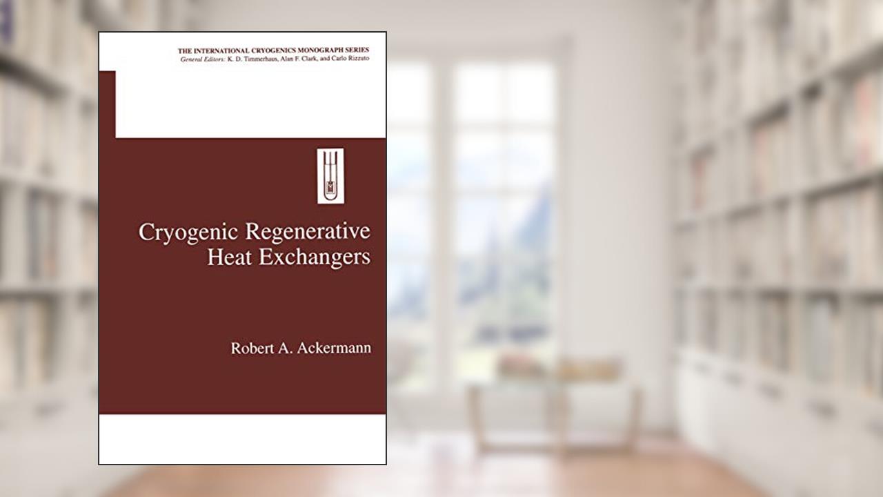 Cryogenic Regenerative Heat Exchangers (International Cryogenics Monograph Series), written by Robert A. Ackermann