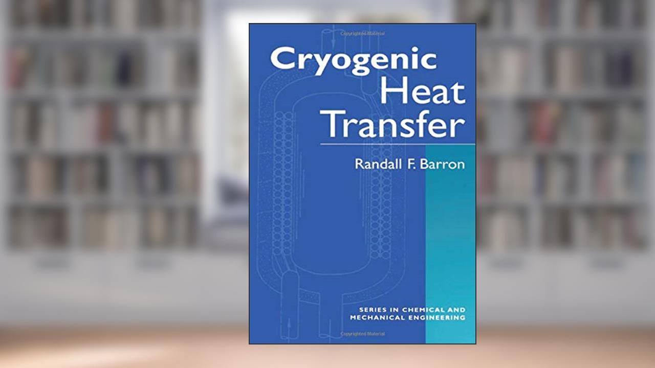 Cryogenic Heat Transfer (Series in Chemical and Mechanical Engineering), written by Randall F. Barron