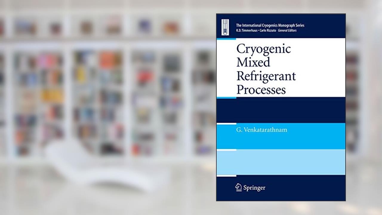 Cryogenic Mixed Refrigerant Processes (International Cryogenics Monograph Series), written by Gadhiraju Venkatarathnam