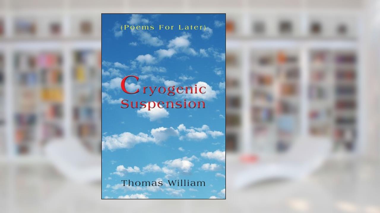 Cryogenic Suspension: (Poems For Later), written by William Halligan