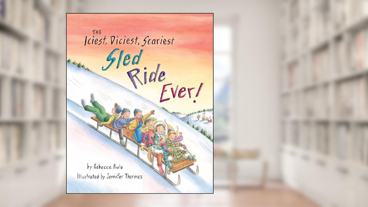 Iciest, Diciest, Scariest Sled Ride Ever!, written by Rebecca Rule