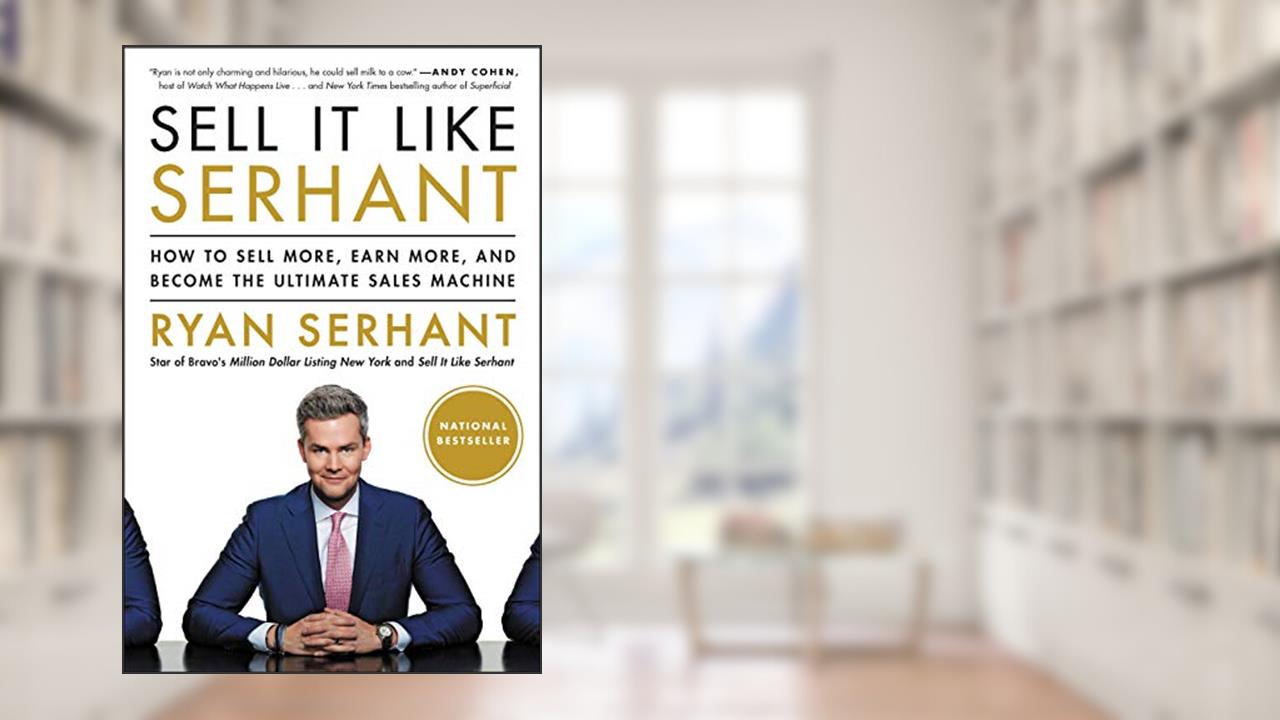 Sell It Like Serhant: How to Sell More, Earn More, and Become the Ultimate Sales Machine, written by Ryan Serhant
