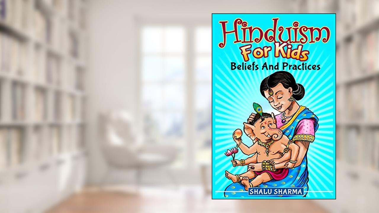 Hinduism For Kids: Beliefs And Practices, written by Shalu Sharma