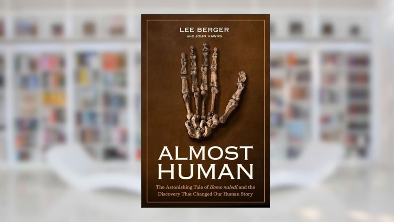 Almost Human: The Astonishing Tale of Homo naledi and the Discovery That Changed Our Human Story, written by Lee Berger