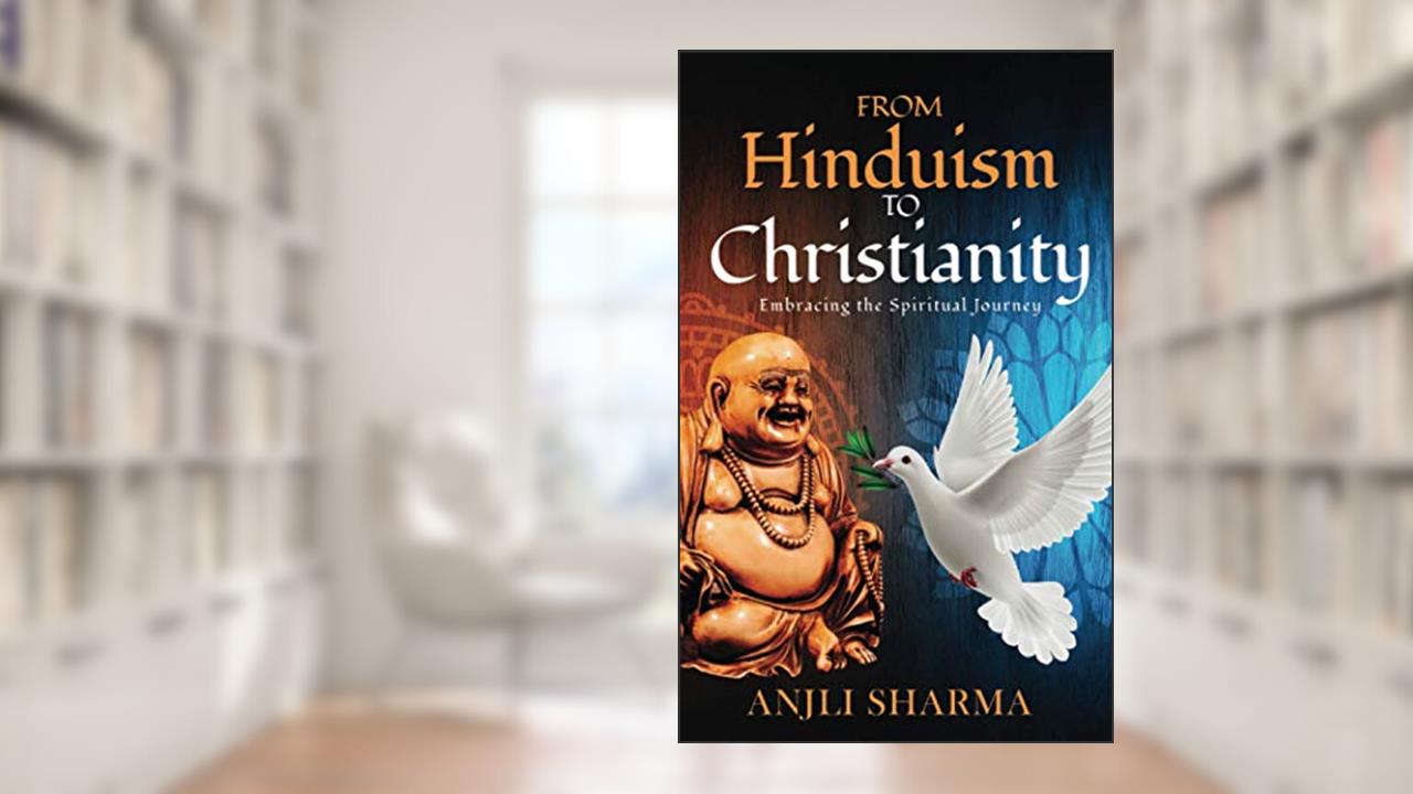 From Hinduism to Christianity: Embracing the Spiritual Journey, written by ANJLI SHARMA
