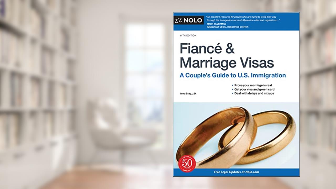 Fiance and Marriage Visas: A Couple's Guide to U.S. Immigration, written by Ilona Bray JD