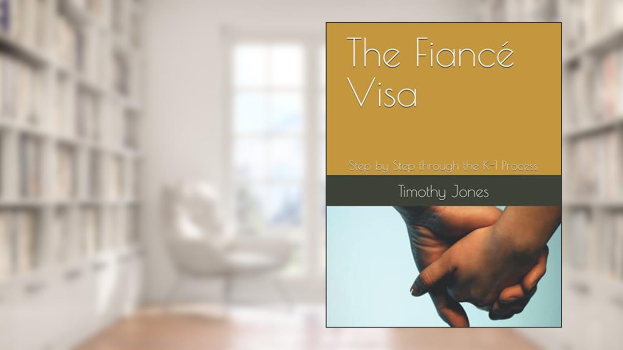 The Fiancé Visa: Step by Step through the K-1 Process, written by Timothy Steven Jones Esq.