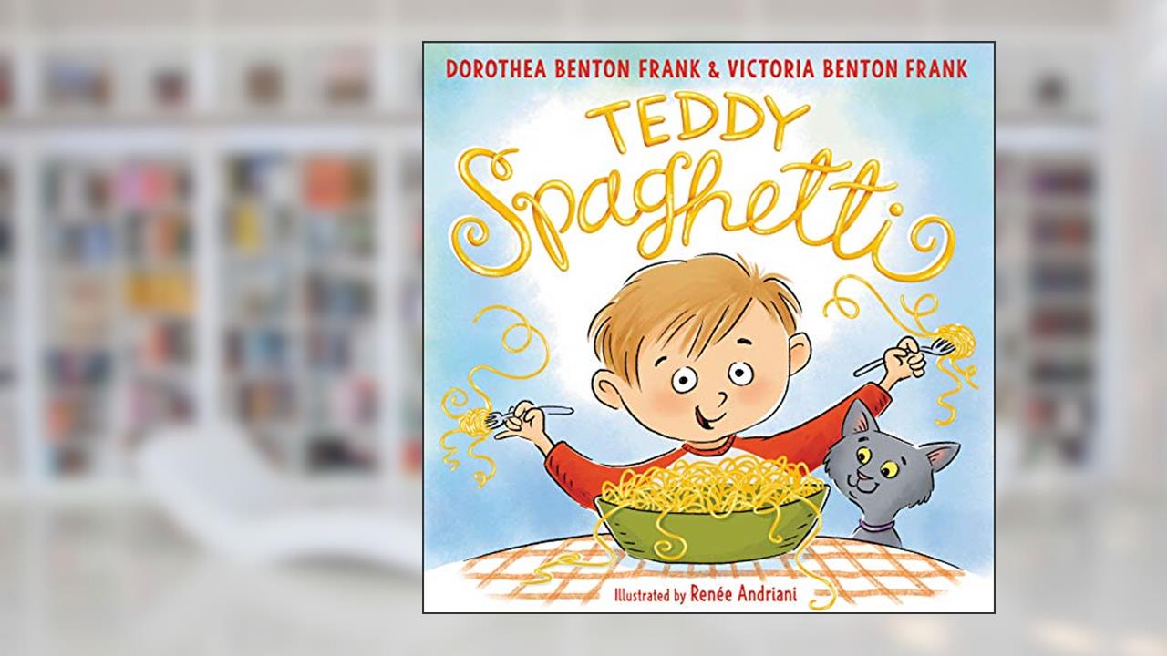 Teddy Spaghetti, written by Dorothea Benton Frank; Victoria Benton Frank
