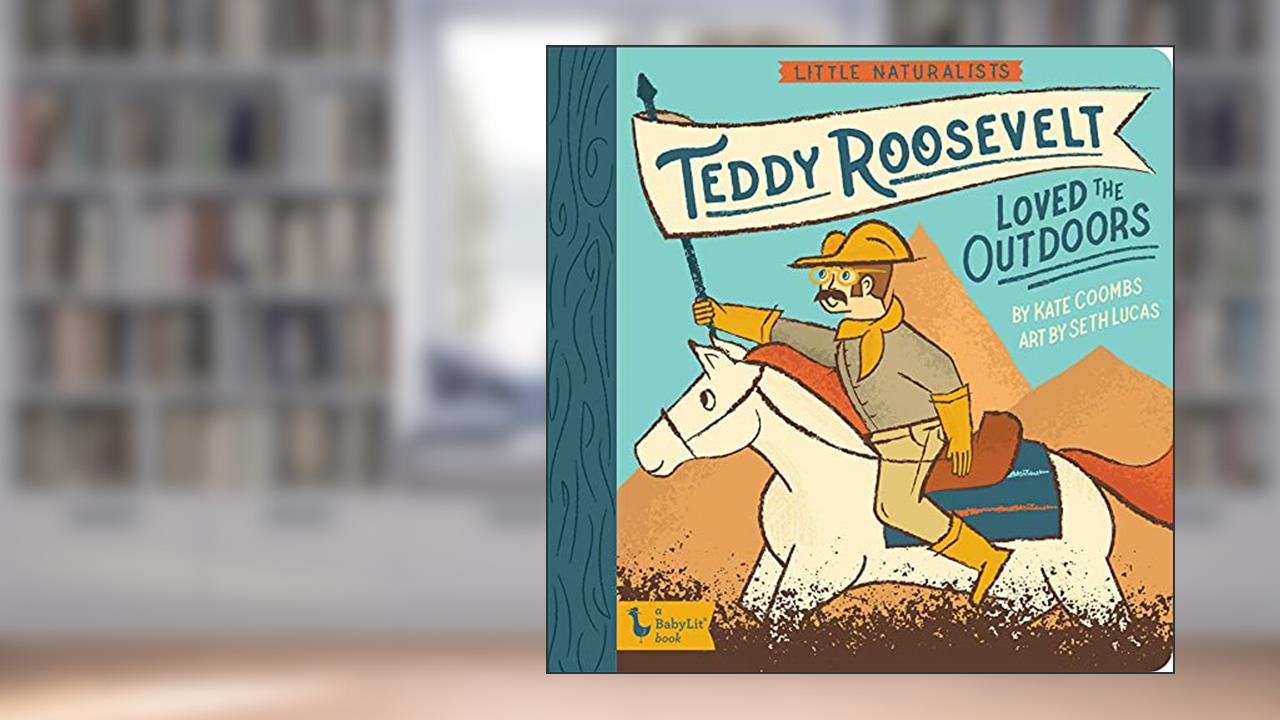 Little Naturalists: Teddy Roosevelt Loved the Outdoors, written by Kate Coombs