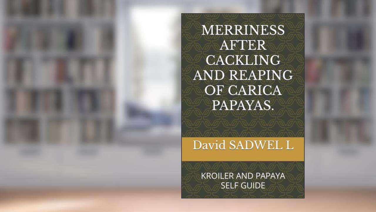 MERRINESS AFTER CACKLING AND REAPING OF CARICA PAPAYAS.: KROILER AND PAPAYA SELF GUIDE, written by L. David SADWEL