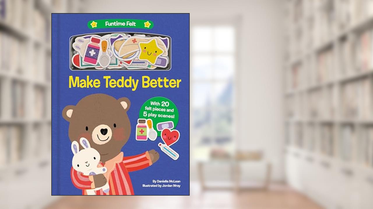 Make Teddy Better: With 20 colorful felt play pieces (Funtime Felt), written by Danielle McLean
