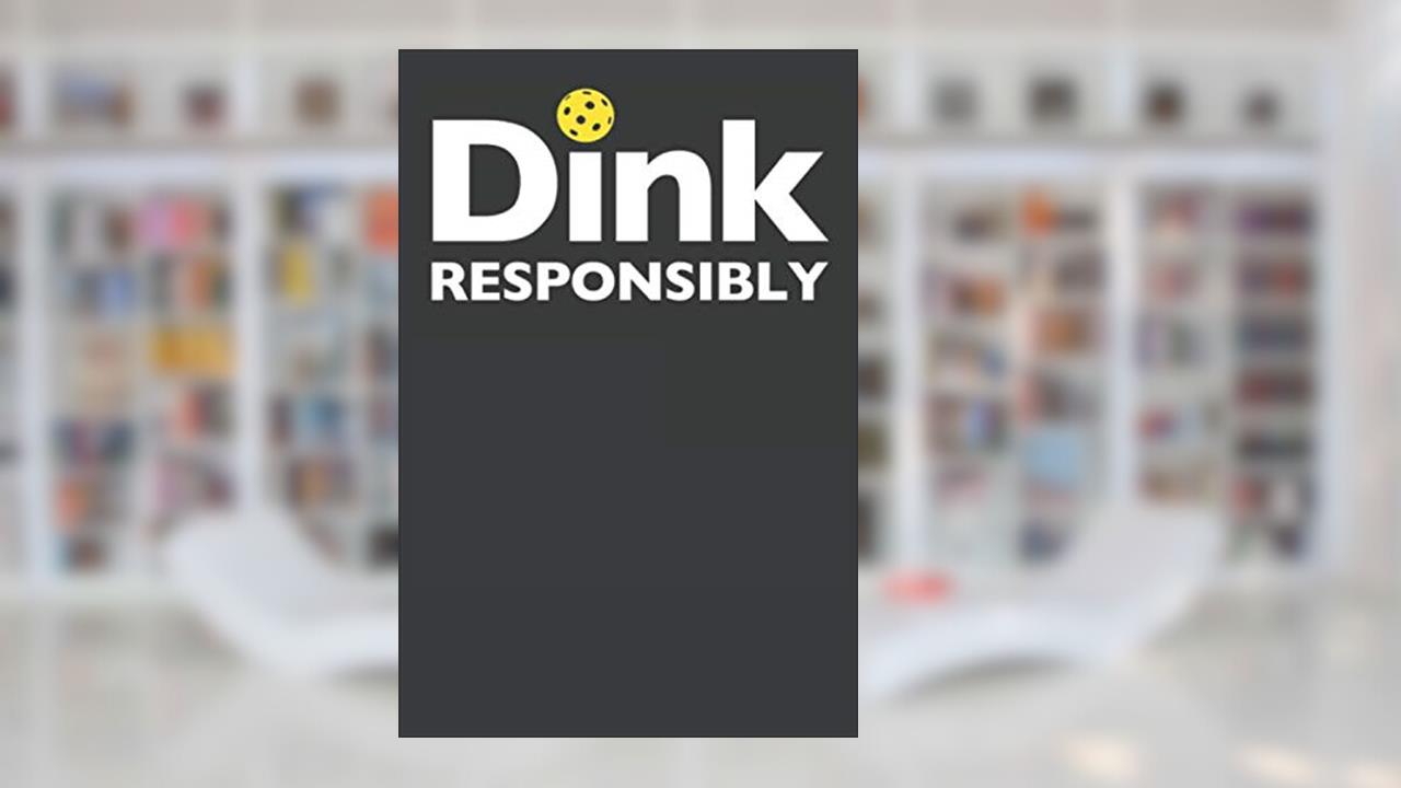 Dink Responsibly: Pickleball Notebook 120 Lined Pages (6" x 9"), written by Funny Pickeball Dinking Publications