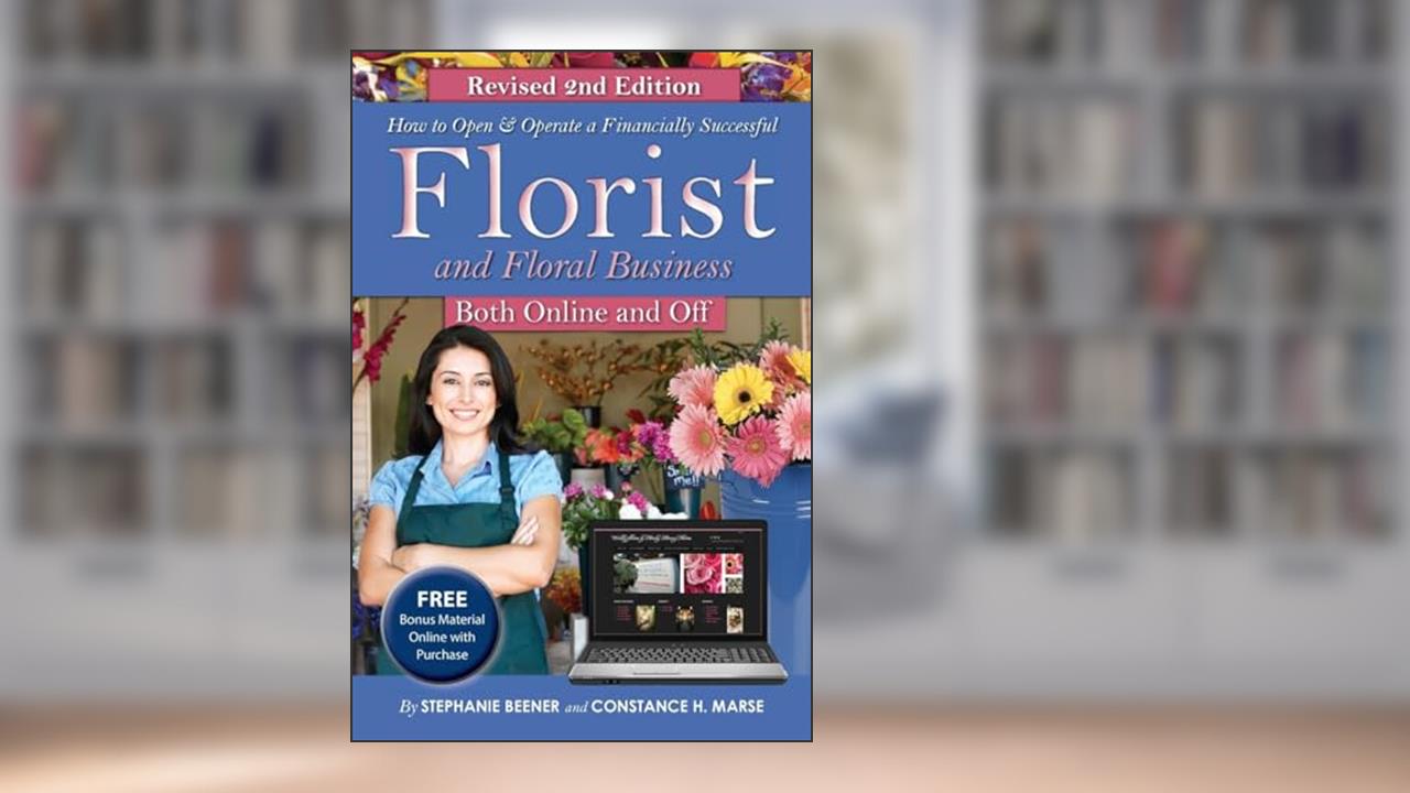 How to Open & Operate a Financially Successful Florist and Floral Business (How to Open and Operate a Financially Successful...), written by Stephanie Beener; Constance Marse