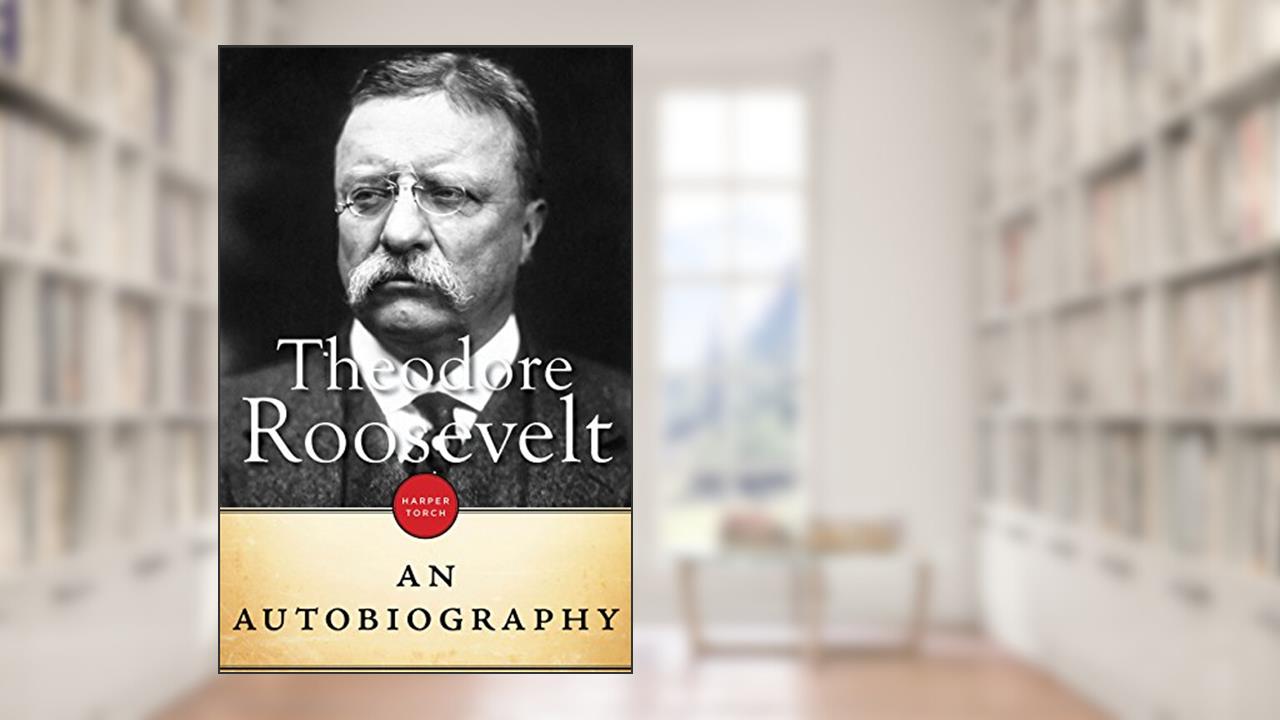 Theodore Roosevelt: An Autobiography, written by Theodore Roosevelt