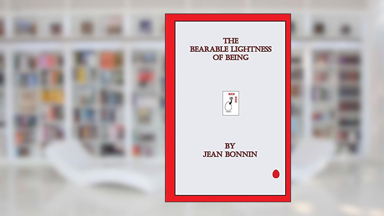 The Bearable Lightness of Being, written by Jean Bonnin