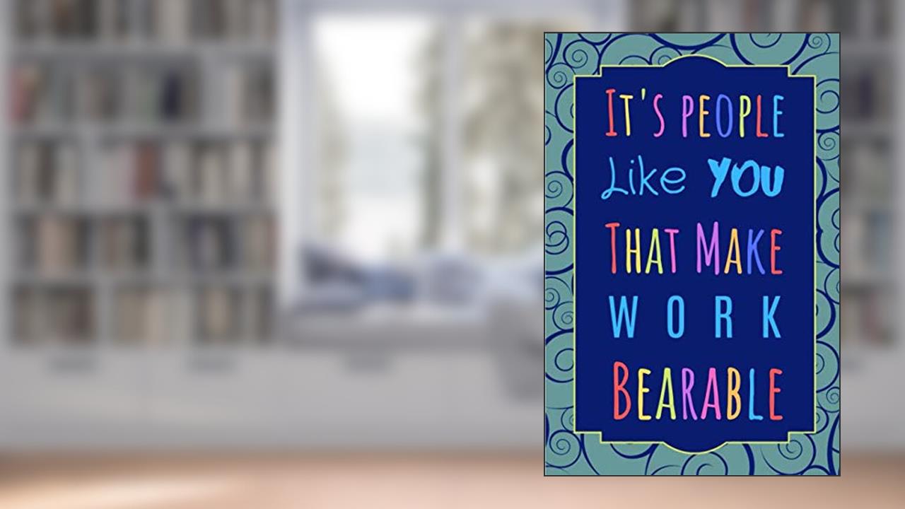It's People Like You That Make Work Bearable: The Perfect Notebook For The dedicated Administrative Assistant That Works Hard., written by Owthorne Notebooks
