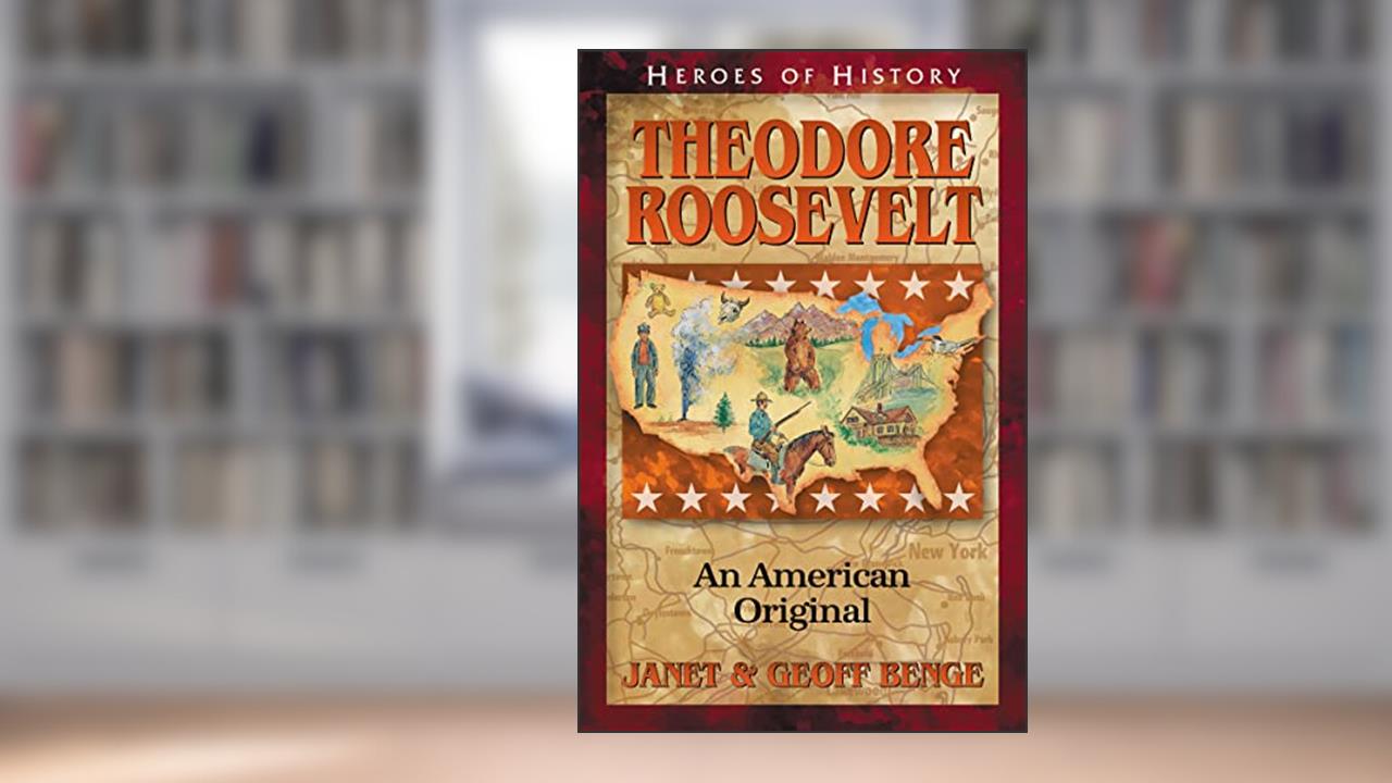 Theodore Roosevelt: An American Original (Heroes of History), written by Janet Benge; Geoff Benge