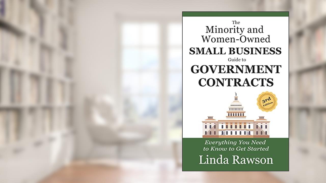 The Minority and Women-Owned Small Business Guide to Government Contracts: Everything You Need to Know to Get Started, written by Linda Rawson