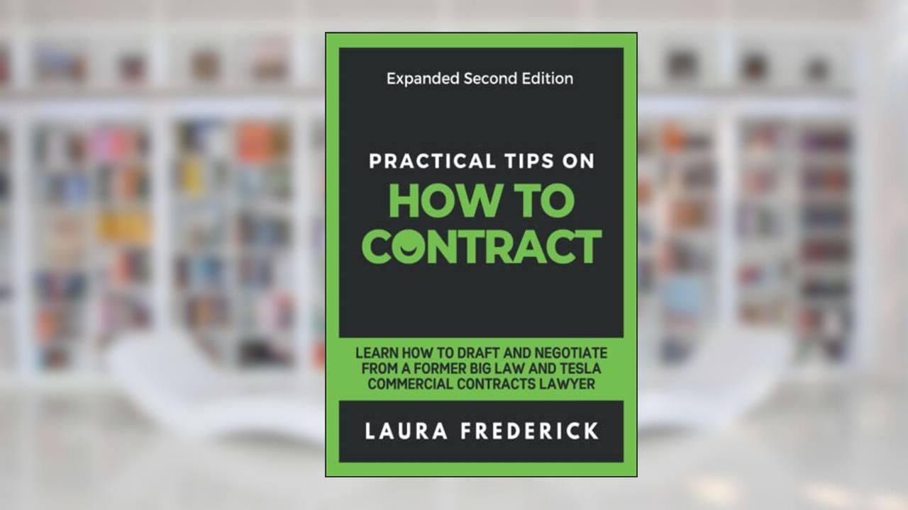 Practical Tips on How to Contract: Learn How to Draft and Negotiate from a Former Big Law and Tesla Commercial Contracts Lawyer, written by Laura Frederick