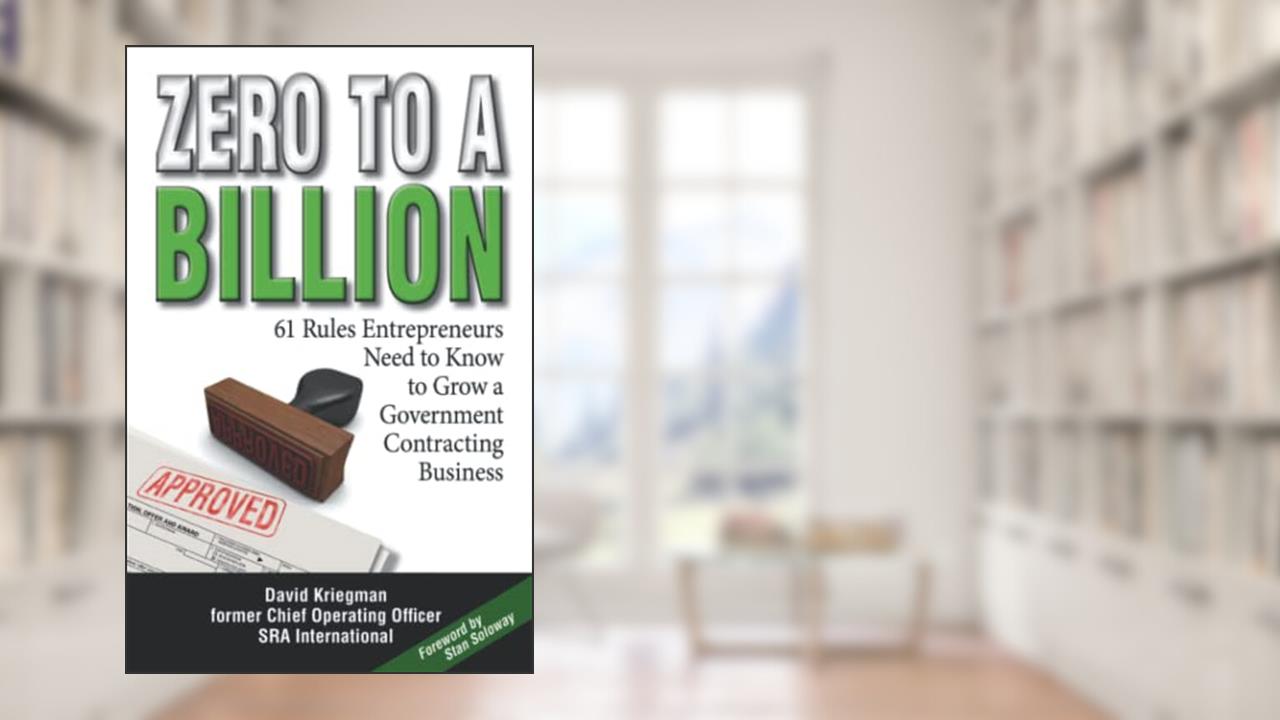 Zero to a Billion: 61 Rules Entrepreneurs Need to Know to Grow a Government Contracting Business, written by David A Kriegman