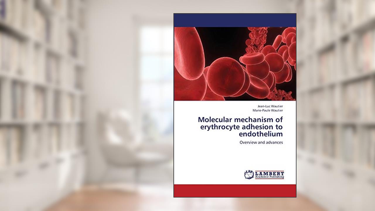 Molecular mechanism of erythrocyte adhesion to endothelium: Overview and advances, written by Jean-Luc Wautier; Marie-Paule Wautier
