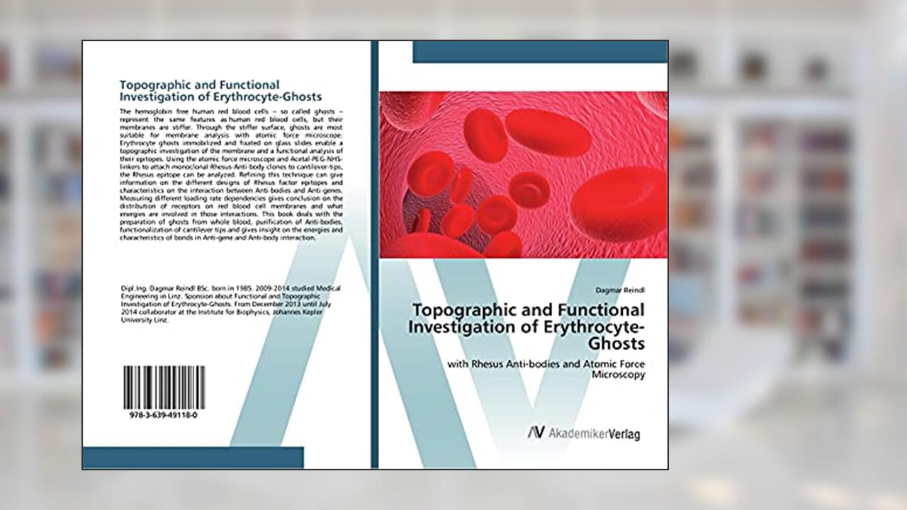 Topographic and Functional Investigation of Erythrocyte-Ghosts: with Rhesus Anti-bodies and Atomic Force Microscopy, written by Dagmar Reindl
