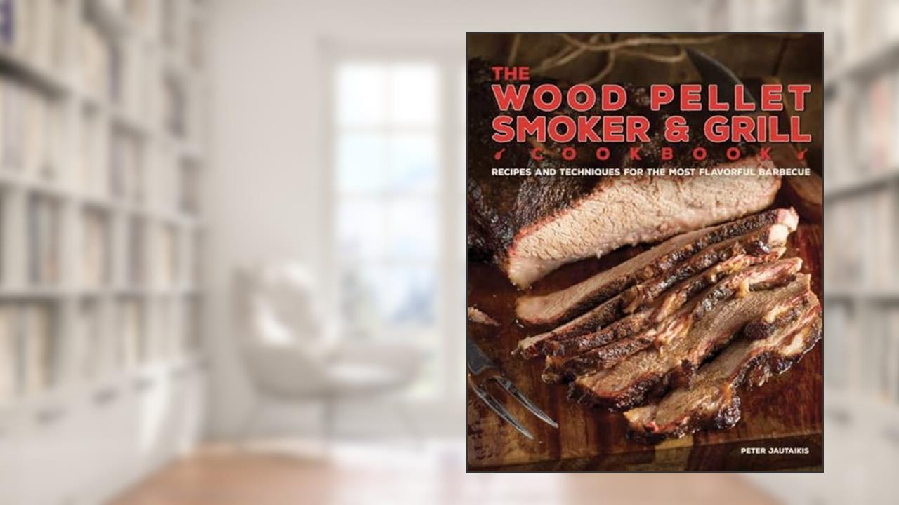 The Wood Pellet Smoker and Grill Cookbook: Recipes and Techniques for the Most Flavorful and Delicious Barbecue, written by Peter Jautaikis