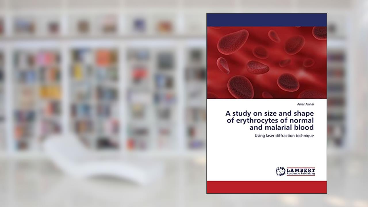 A study on size and shape of erythrocytes of normal and malarial blood: Using laser diffraction technique, written by Amar Alansi