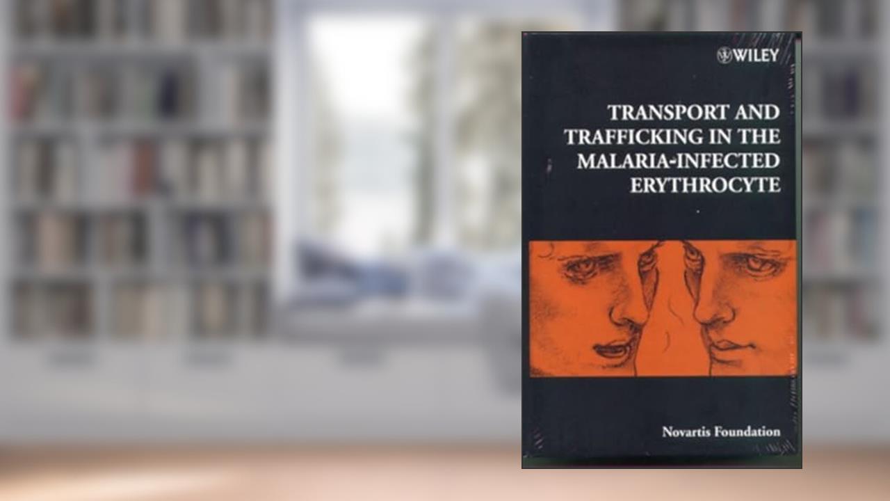 Transport and Trafficking in the Malaria-Infected Erythrocyte - No. 226, written by Novartis Foundation
