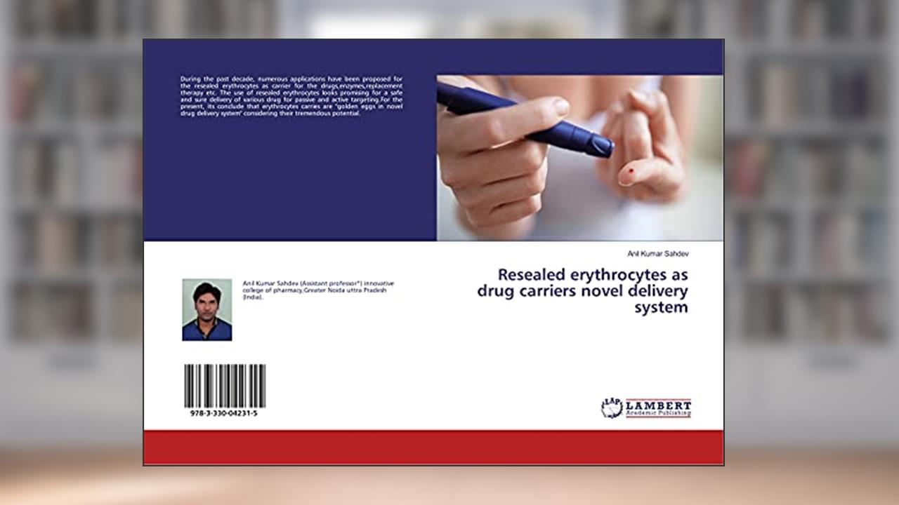 Resealed erythrocytes as drug carriers novel delivery system, written by Anil Kumar Sahdev