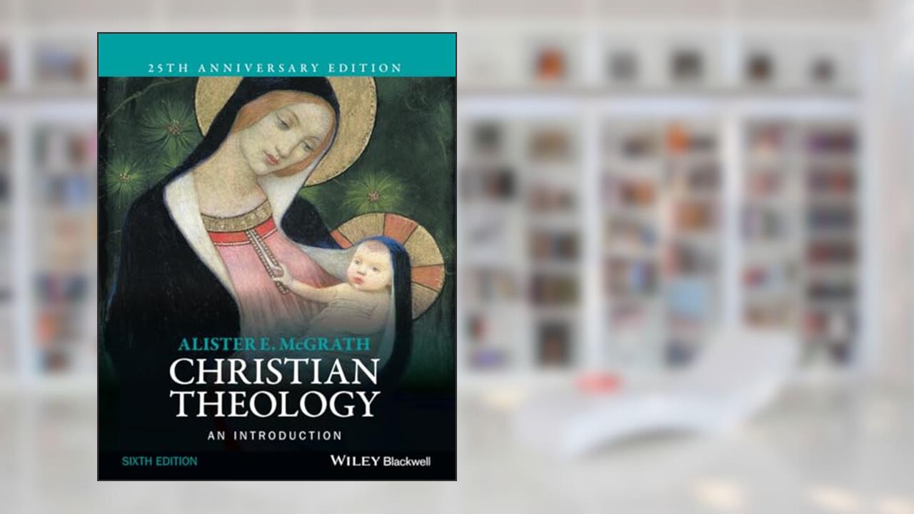 Christian Theology: An Introduction, written by Alister E. McGrath