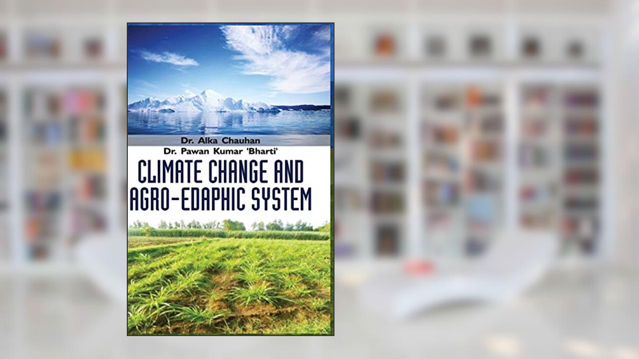 Climate Change and Agro-Edaphic System, written by Alka Chauhan