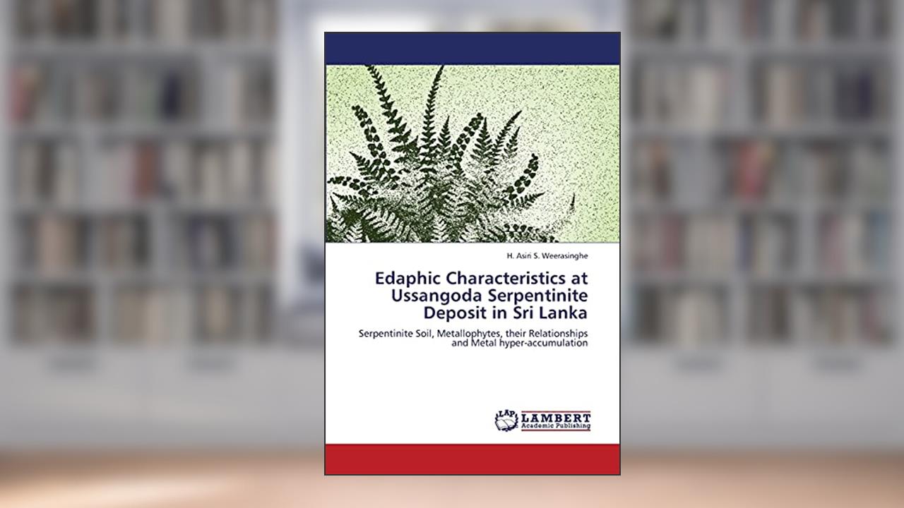 Edaphic Characteristics at Ussangoda Serpentinite Deposit in Sri Lanka: Serpentinite Soil, Metallophytes, their Relationships and Metal hyper-accumulation, written by H. Asiri S. Weerasinghe