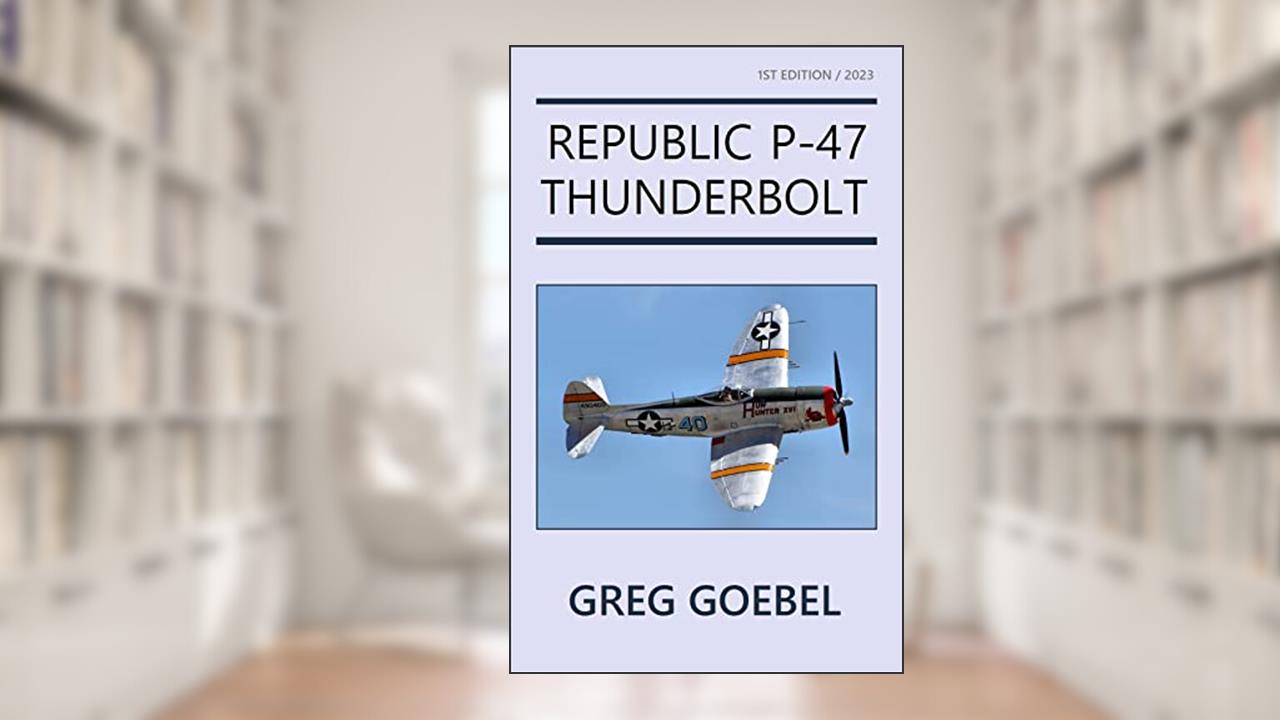 Republic P-47 Thunderbolt, written by Greg Goebel