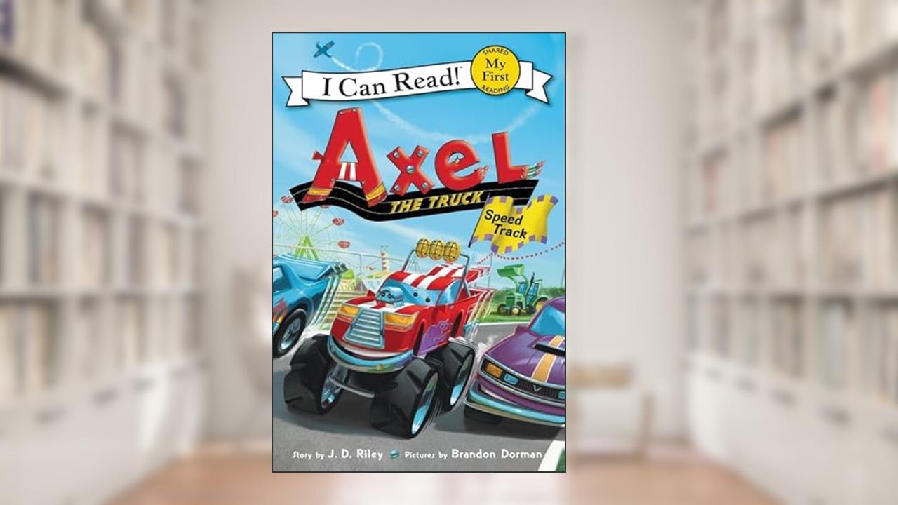 Axel the Truck: Speed Track (My First I Can Read), written by J. D. Riley