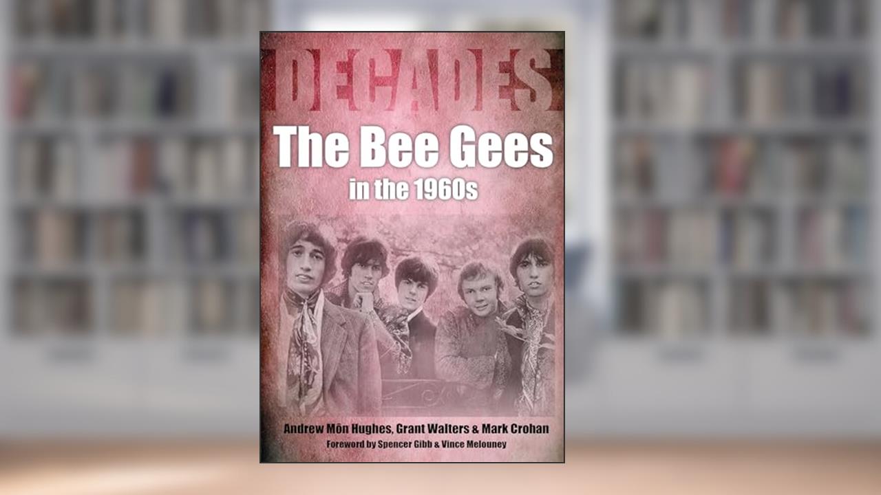 The Bee Gees in the 1960s: Decades, written by Andrew Mon Hughes; Grant Walters; Mark Crohan