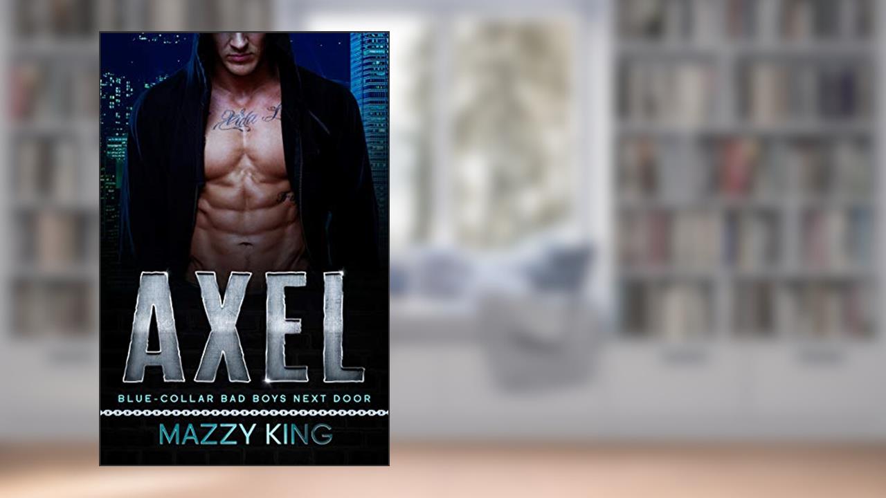Axel: A Blue-Collar Military MMA Fighter Best Friend's Sister Instalove Romance (Blue-Collar Bad Boys Next Door Book 1), written by Mazzy King