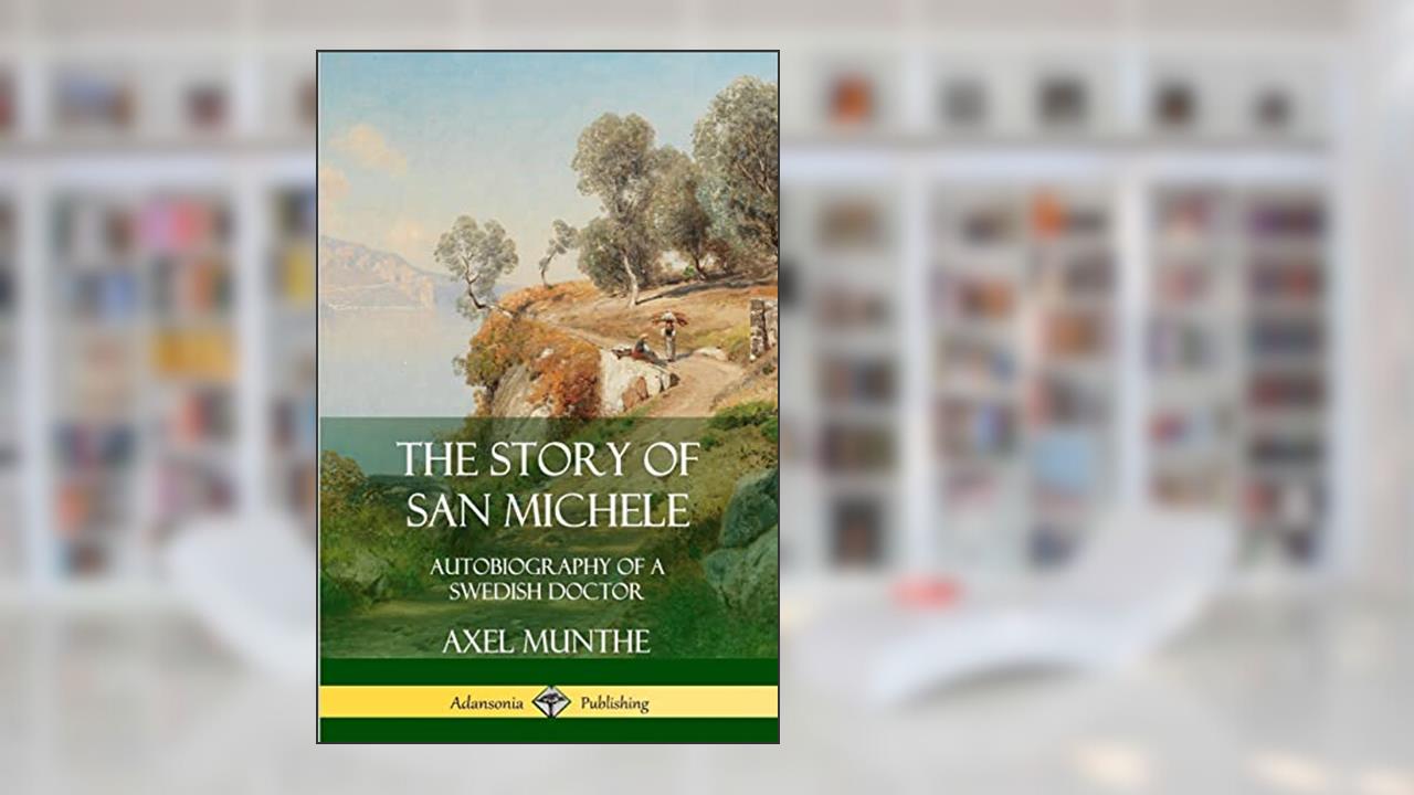 The Story of San Michele: Autobiography of a Swedish Doctor, written by Axel Munthe