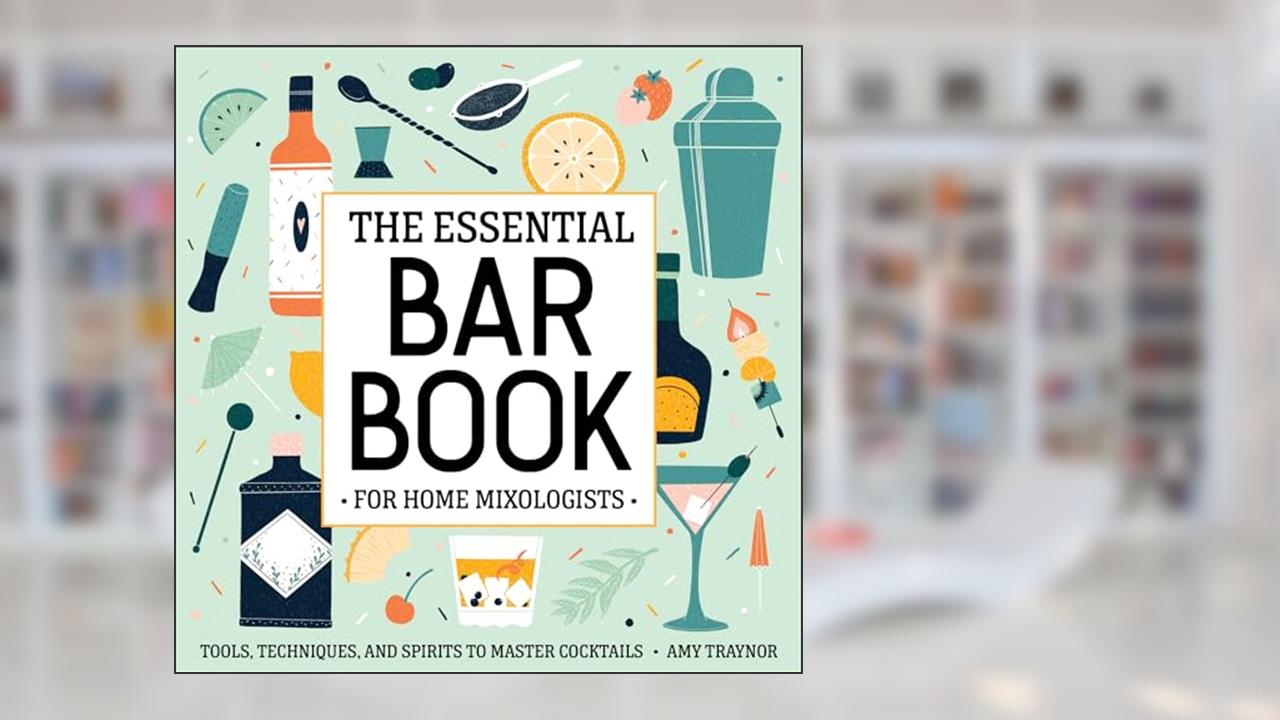 The Essential Bar Book for Home Mixologists: Tools, Techniques, and Spirits to Master Cocktails, written by Amy Traynor