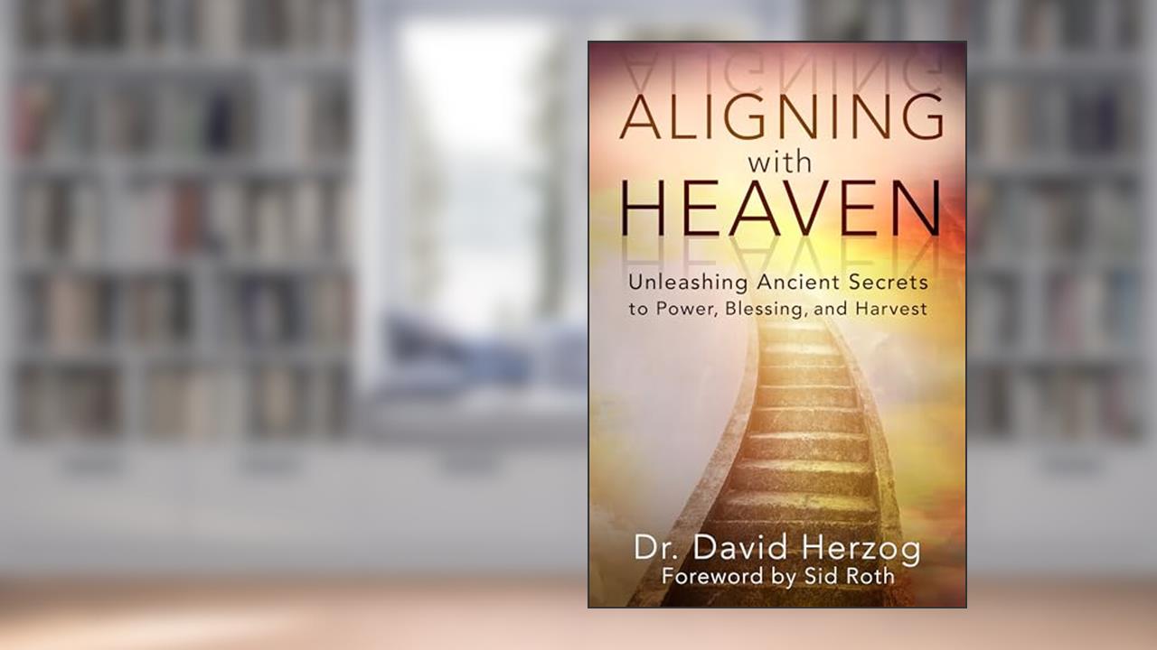 Aligning With Heaven: Unleashing Ancient secrets to Power, Blessing and Harvest, written by David Herzog