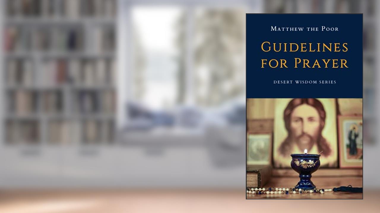 Guidelines for Prayer (Desert Wisdom), written by Matthew the Poor; Monks from St. Macarius Monastery