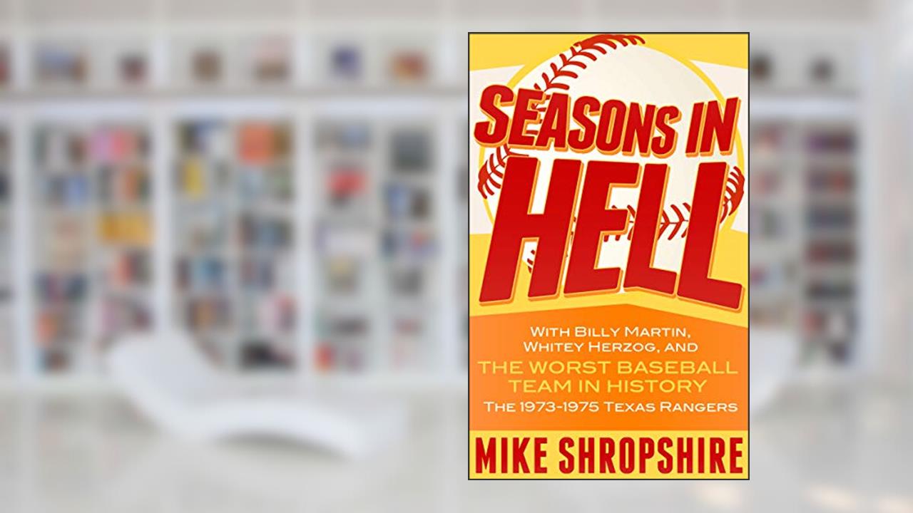 Seasons in Hell: With Billy Martin, Whitey Herzog and, "the Worst Baseball Team in History"-The 1973-1975 Texas Rangers, written by Mike Shropshire