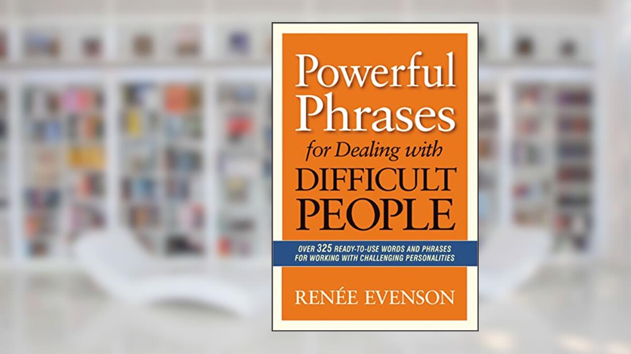 Powerful Phrases for Dealing with Difficult People, written by Renee Evenson