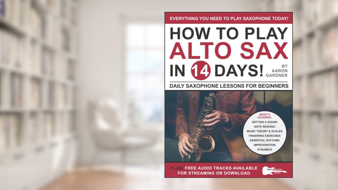 How to Play Alto Sax in 14 Days: Daily Saxophone Lessons for Beginners (Play Music in 14 Days), written by Aaron Gardner