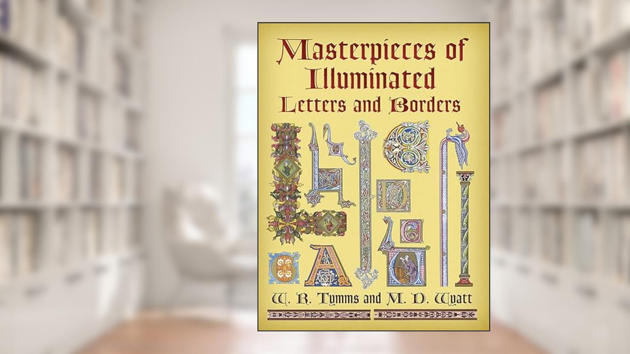 Masterpieces of Illuminated Letters and Borders (Dover Pictorial Archive), written by W. R. Tymms; M. D. Wyatt