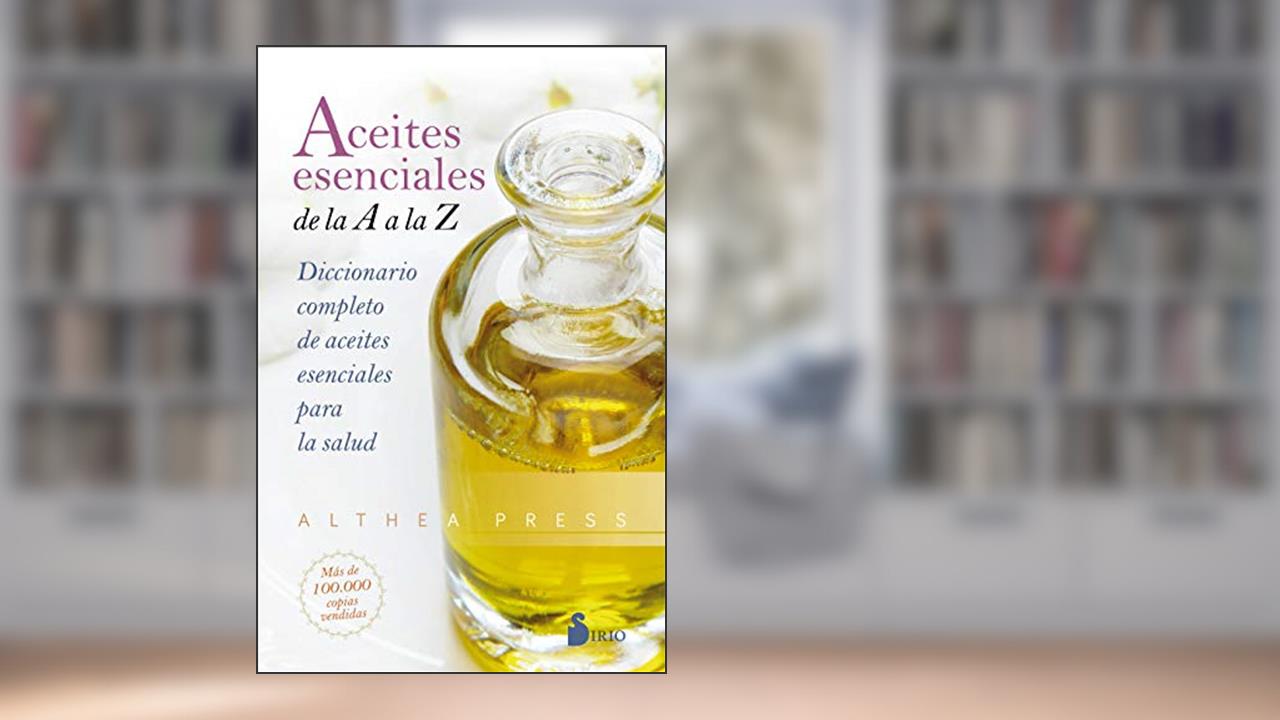 Aceites esenciales de la A a la Z: Diccionario completo de aceites esenciales para la salud (Spanish Edition), written by ALTHEA PRESS
