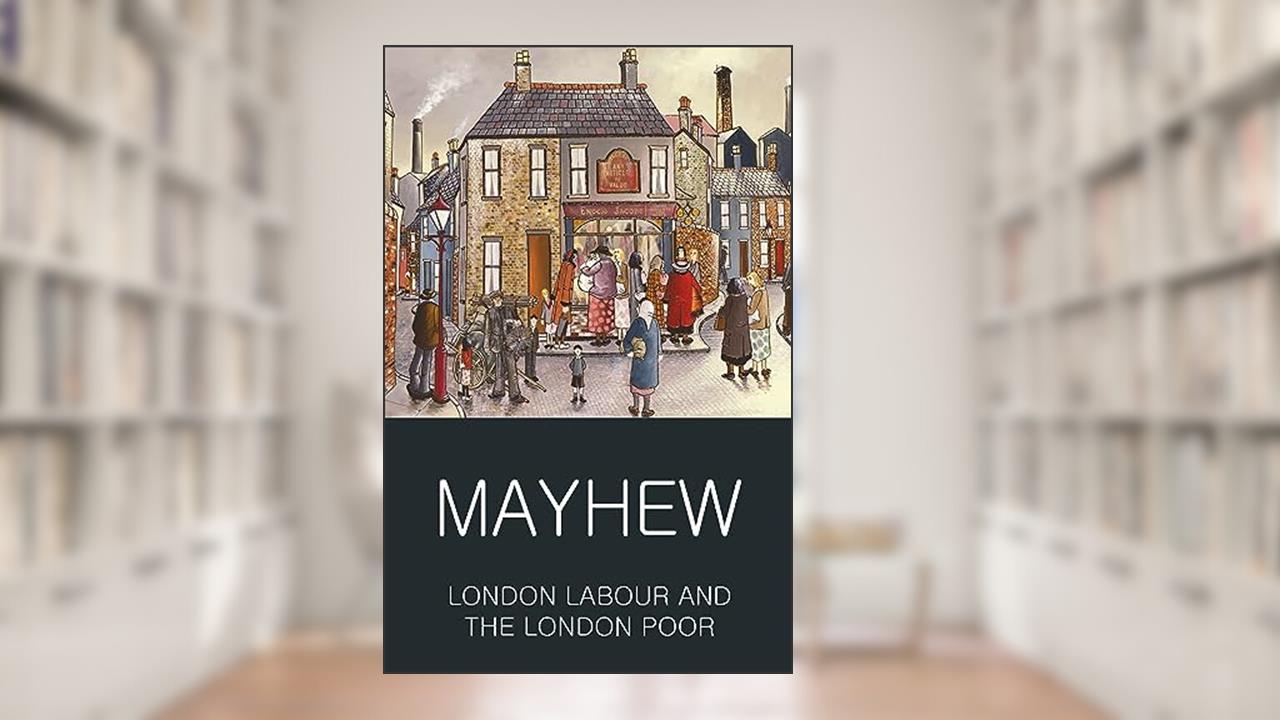 London Labour and the London Poor (Wordsworth Classics of World Literature), written by Henry Mayhew